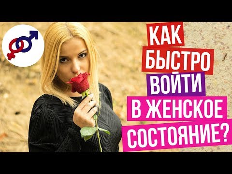 Видео: Как БЫСТРО войти в ГЛАВНОЕ женское состояние?