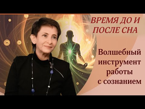 Видео: Время ДО и ПОСЛЕ сна. Волшебный инструмент работы с сознанием