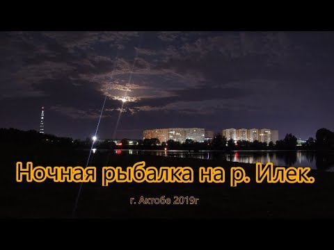 Видео: Ночная рыбалка на р  Илек, в штормовой ветер  г  Актобе 2019г