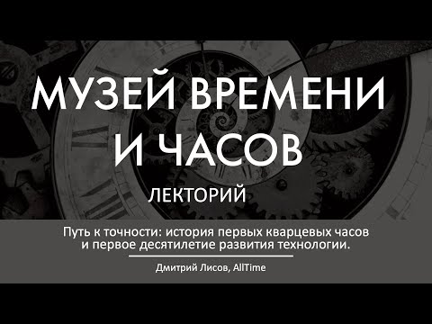 Видео: ПУТЬ К ТОЧНОСТИ: ЭВОЛЮЦИЯ И ФЕНОМЕН КВАРЦЕВЫХ ЧАСОВ | Дмитрий Лисов в Лектории Музея Времени и Часов