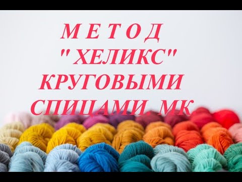 Видео: МЕТОД "ХЕЛИКС" КРУГОВЫМИ СПИЦАМИ.  МК.