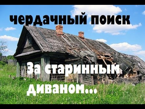 Видео: ЧЕРДАЧНЫЙ ПОИСК "ЗА СТАРИННЫМ ДИВАНОМ В ЗАБРОШЕННУЮ ДЕРЕВНЮ".