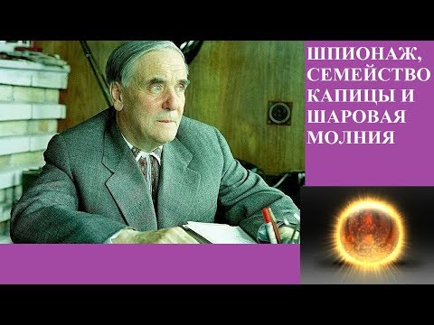 Видео: ШПИОНАЖ, СЕМЕЙСТВО КАПИЦЫ И ШАРОВАЯ МОЛНИЯ