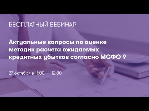 Видео: Актуальные вопросы по оценке методик расчета ожидаемых кредитных убытков согласно МСФО 9