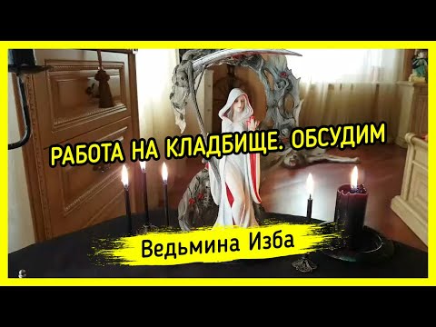 Видео: РАБОТА НА КЛАДБИЩЕ. ОБСУДИМ ▶️ ВЕДЬМИНА ИЗБА - МАГИЯ
