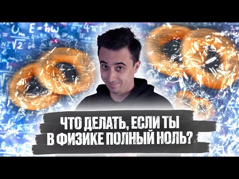 Видео: Что делать, если ты в физике полный ноль?