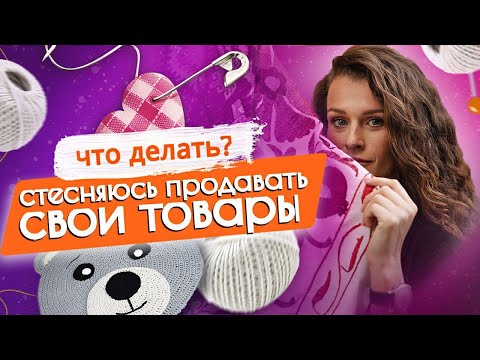 Видео: СТЕСНЯЮСЬ ПРОДАВАТЬ ХЕНДМЕЙД. ЧТО ДЕЛАТЬ?