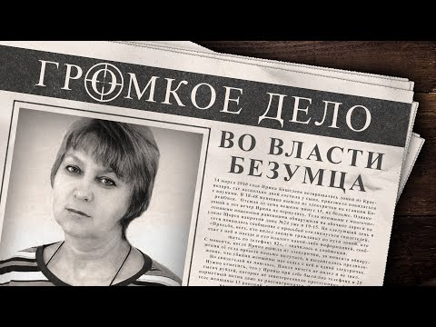 Видео: Громкое дело: Во власти безумца. Ирина Кошелева.