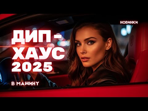 Видео: Дип-Хаус 2025 🚗 Музыка в машину — Клубный Микс, Ночной драйв, Новинки