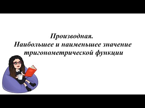 Видео: Производная. Наибольшее и наименьшее значение тригонометрической функции. 10-11 класс