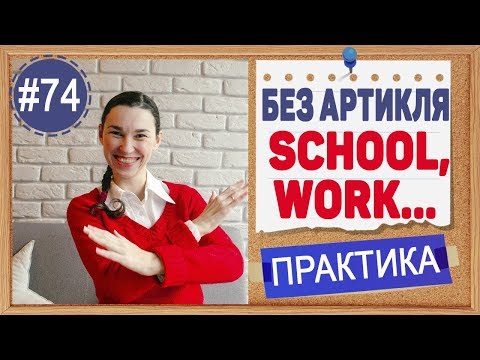 Видео: Практика 74 Артикль THE и его отсутствие перед словами work, school, home, hospital и т.д.