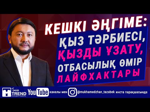 Видео: Кешкі әңгіме: қыз тәрбиесі, қызды ұзату, отбасылық өмір лайфхактары