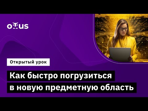 Видео: Как быстро погрузиться в новую предметную область // Демо-занятие курса «Системный аналитик»