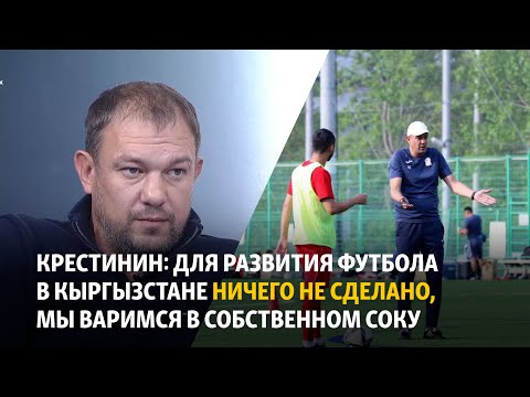 Видео: Крестинин: Для развития футбола в Кыргызстане ничего не сделано, мы варимся в собственном соку