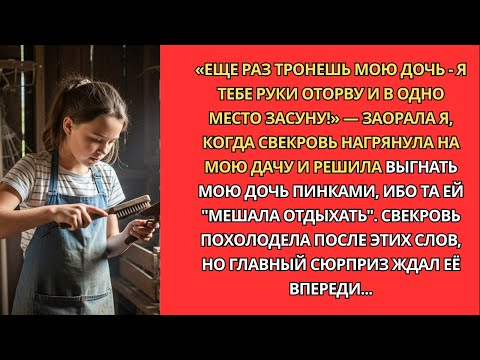 Видео: «Еще раз тронешь мою дочь — руки оторву!» — крикнула я, когда свекровь решила выгнать её с моей дачи