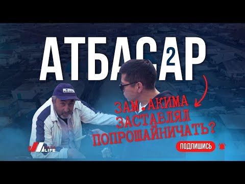 Видео: АТБАСАР 2 | Зам. акима заставлял попрошайничать?