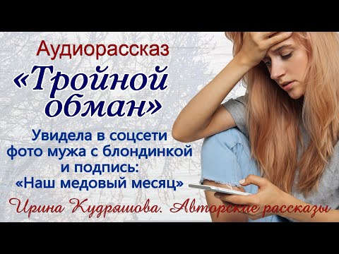 Видео: ТРОЙНОЙ ОБМАН. Увлекательный аудио рассказ. Ирина Кудряшова