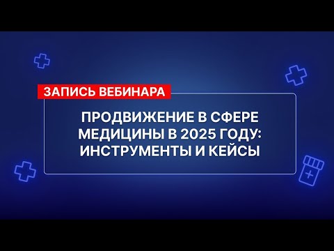 Видео: Вебинар: "Продвижение в сфере медицины в 2025 году: инструменты и кейсы".