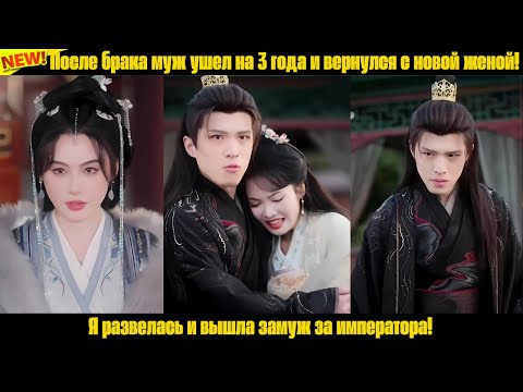 Видео: После брака муж ушел на 3 года и вернулся с новой женой! Я развелась и вышла замуж за императора!