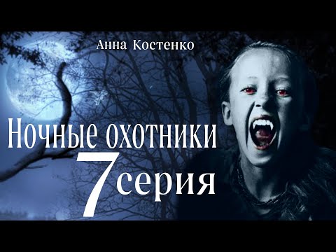 Видео: Сага о вампирах 7 серия.  Ночные охотники. (автор Анна Костенко) Мистика. Приключения.