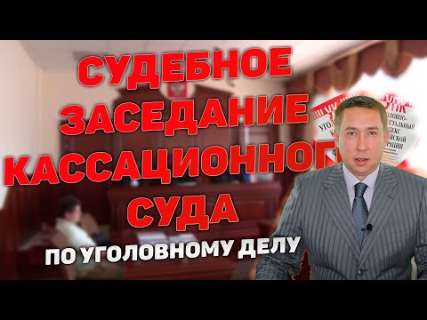 Видео: Как проходит судебное заседание суда кассационной инстанции по уголовному делу