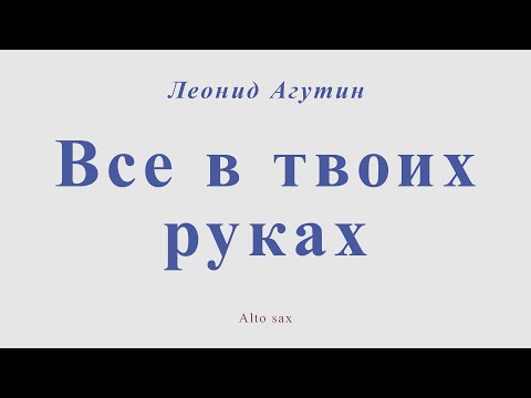 Видео: Все в твоих руках. Леонид Агутин. Из репертуара Анжелики Варум. Для альт саксофона