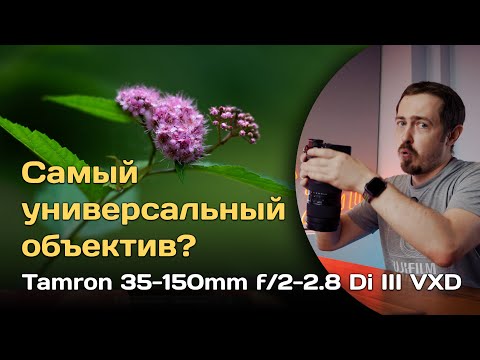 Видео: Самый универсальный объектив? Tamron 35-150mm f/2-2.8 Di III VXD