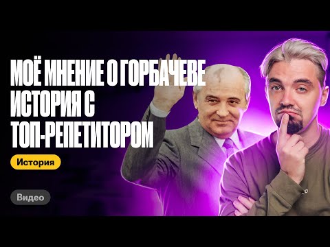 Видео: Моё мнение о Горбачеве | История с Топ-репетитором | ЕГЭ по истории
