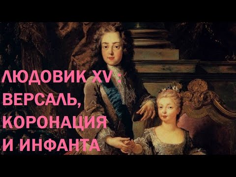 Видео: 4. Людовик XV : Версаль, коронация и инфанта