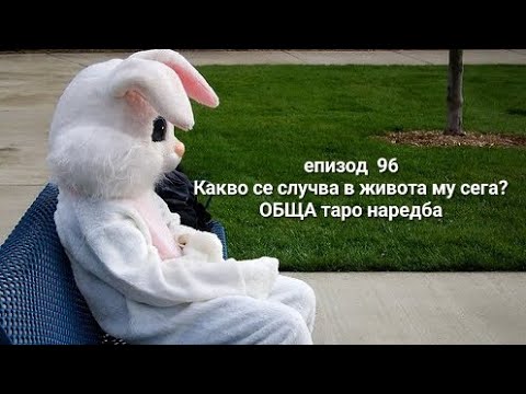 Видео: 🤔 епизод 96-Какво се случва в живота му сега? -ОБЩА таро наредба