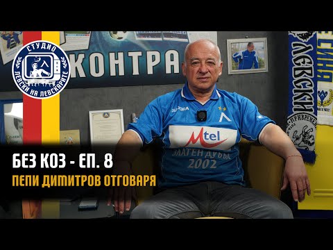 Видео: БЕЗ КОЗ - (епизод 8) - Пепи Димитров отговаря на вашите въпроси