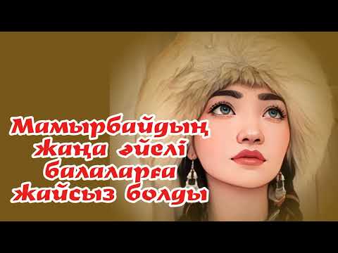 Видео: Мамырбайдың жаңа әйелі балаларға жайсыз болды. 11 - бөлім.