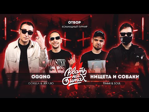 Видео: РВАТЬ НА БИТАХ 2 (ОТБОР) - OGGNG vs НИЩЕТА И СОБАКИ (GOKILLA & JEKAJIO vs T!MMI & SOUL)