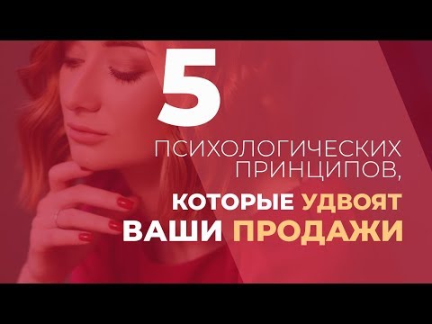Видео: 5 психологических принципов, которые удвоят ваши продажи
