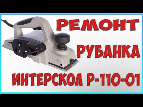 Видео: Ремонт Рубанка Интерскол Р-110-01