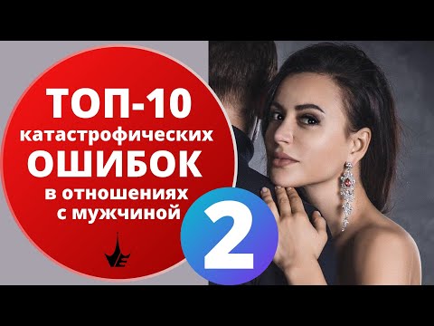 Видео: ТОП-10 катастрофических ошибок женщины в отношениях с мужчиной - 2. Психология отношений
