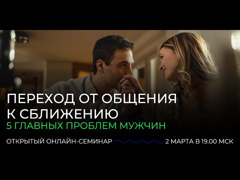 Видео: Переход от общения к сближению. 5 главных проблем мужчин