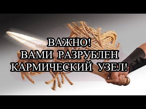 Видео: ВНИМАНИЕ! ВАМИ РАЗРУБЛЕН КАРМИЧЕСКИЙ УЗЕЛ!  #вамиразрубленкармическийузел#узелкармы#карма