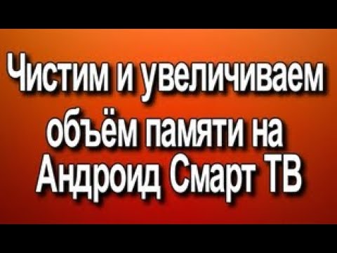 Видео: Чистим и увеличиваем объём памяти на Андроид Смарт ТВ