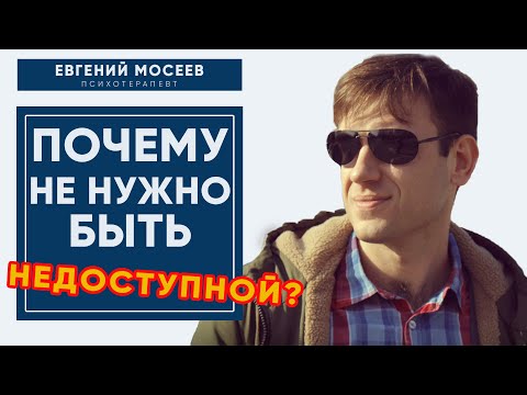 Видео: Недоступные женщины привлекают именно ТАКИХ мужчин! Почему не нужно быть НЕДОСТУПНОЙ?