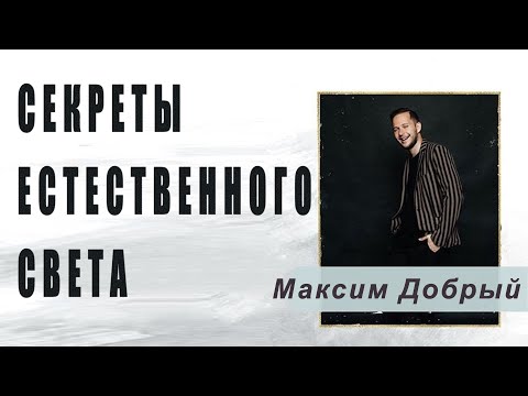 Видео: Секреты естественного света – Максим Добрый [07-12-2019]