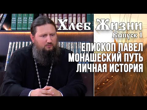 Видео: Епископ Павел. Монашеский путь. Личная история. Хлеб Жизни. Выпуск 1
