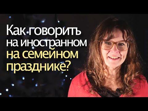 Видео: Как говорить на иностранном на семейном празднике ?