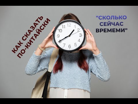 Видео: Сколько сейчас времени? Как задать этот вопрос и ответить на него по-китайски.