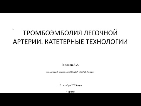 Видео: Горохов А.А. Тромбоэмболия легочной артерии. Катетерные технологии. 16.10.2025.