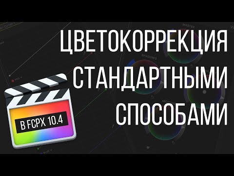 Видео: Монтаж видео в FCPX. Цветокоррекция с помощью стандартных инструментов в Final Cut Pro X 10.4