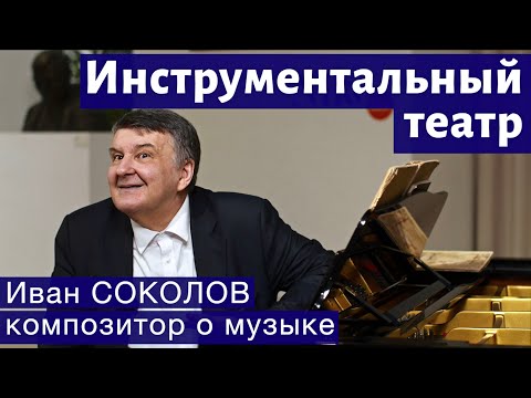 Видео: Лекция 279. Инструментальный театр. | Композитор Иван Соколов о музыке.