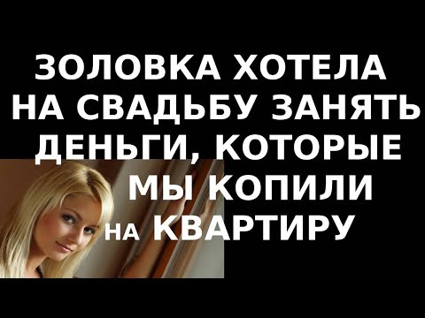 Видео: Истории из жизни Золовка хотела на свадьбу занять деньги, которые мы копили на