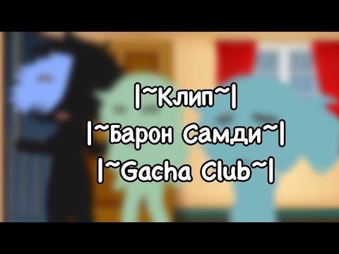 Видео: |~Клип~|~Барон Самди~|~Gacha Club~|
