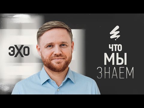Видео: Что мы знаем – подкаст Максима Курникова. Премьера на «Эхе»